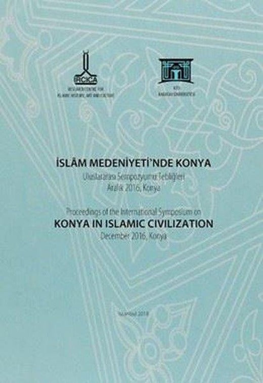 İslam Medeniyeti'nde Konya Uluslararası Sempozyumu Tebliğleri, Aralık 2016, Konya | IRCICA Yayınları (Ciltli)