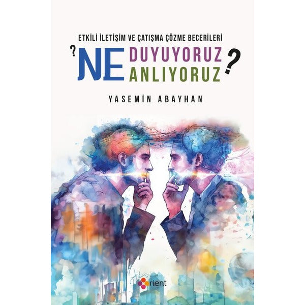 Ne Duyuyoruz Ne Anlıyoruz? Etkili İletişim ve Çatışma Çözme Becerileri | Orient Yayınları (İnce Kapak)