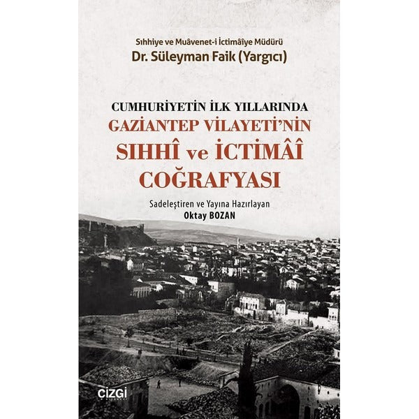 Cumhuriyetin İlk Yıllarında Gaziantep Vilayeti'nin Sıhhi ve İctimai Coğrafyası | Çizgi Kitapevi