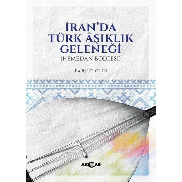 İran'da Türk Aşıklık Geleneği (Hemedan Bölgesi) | Akçağ Yayınları (İnce Kapak)
