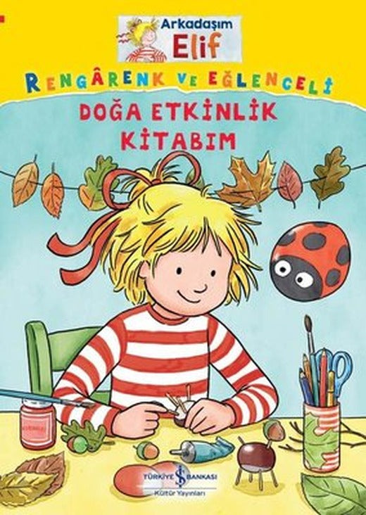 Rengarenk ve Eğlenceli Doğa Etkinlik Kitabm - Arkadaşım Elif | İş Bankası Kültür Yayınları