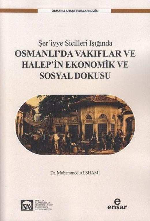 Şer'iyye Sicilleri Işığında Osmanlı'da Vakıflar ve Halep'in Ekonomik ve Sosyal Dokusu | Ensar Neşriyat (İnce Kapak)