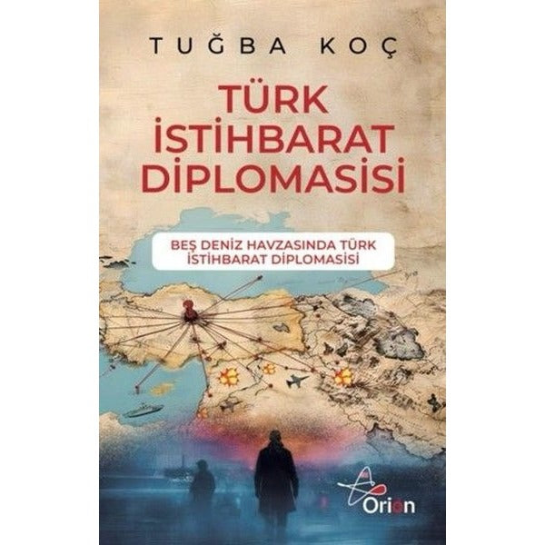 Türk İstihbarat Diplomasisi - Beş Deniz Havzasında Türk İstihbarat Diplomasisi | Orion Yayınevi (İnce Kapak)