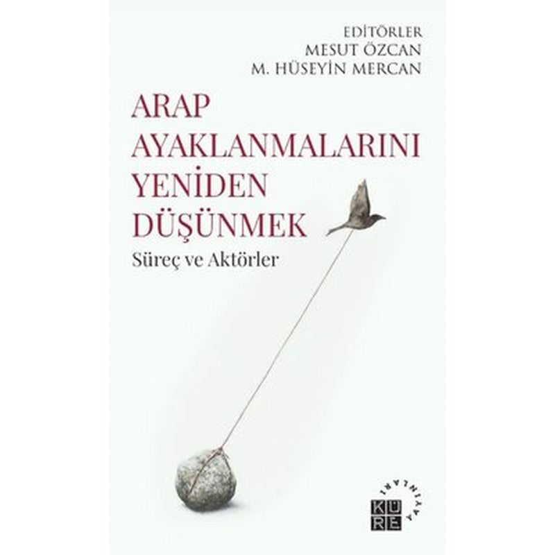 Arap Ayaklanmalarını Yeniden Düşünmek - Süreç ve Aktörler | Küre Yayınları