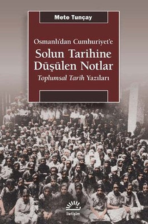 Osmanlı'dan Cumhuriyet'e Solun Tarihine Düşülen Notlar - Toplumsal Tarih Yazıları | İletişim Yayınları