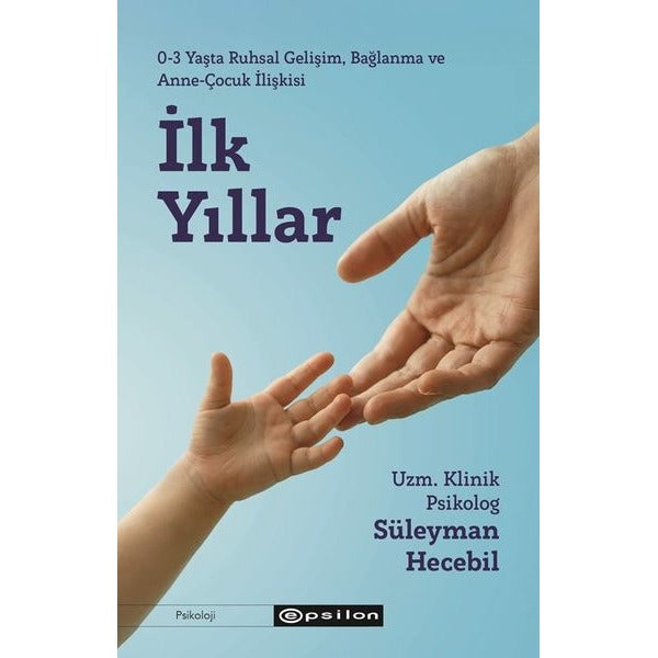 İlk Yıllar - 3 Yaşta Ruhsal Gelişim Bağlanma ve Anne - Çocuk İlişkisi | Epsilon Yayınevi (İnce Kapak)