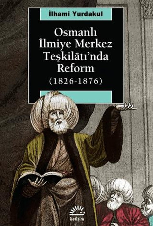 Osmanlı İlmiye Merkez Teşkilatı’nda Reform (1826-1876) | İletişim Yayınevi (Ciltsiz)