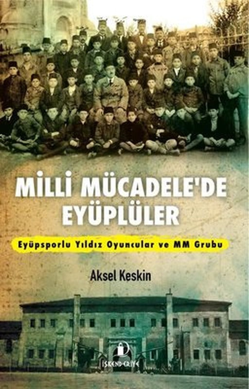 Milli Mücadele'de Eyüplüler - Eyüpsporlu Yıldız Oyuncular ve MM Grubu | İskenderiye Yayınları
