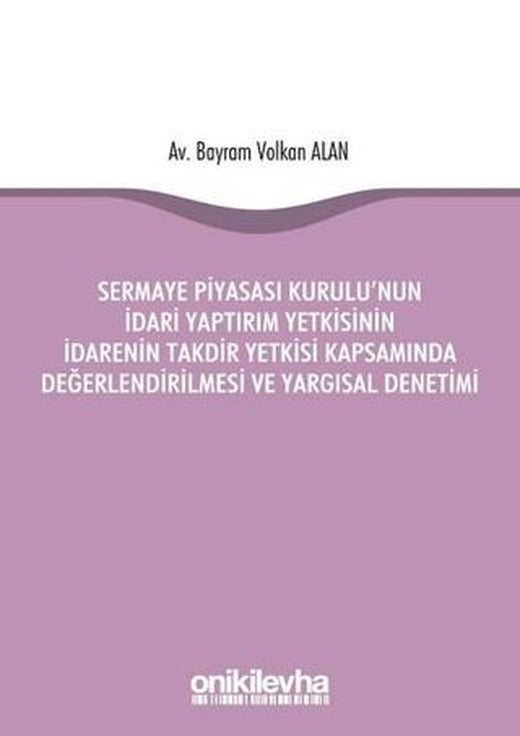 Sermaye Piyasası Kurulu'nun İdari Yaptırım Yetkisinin İdarenin Takdir Yetkisi Kapsamında Değerlendirilmesi ve Yargısal Denetimi | On İki Levha Yayınları (Ciltsiz)