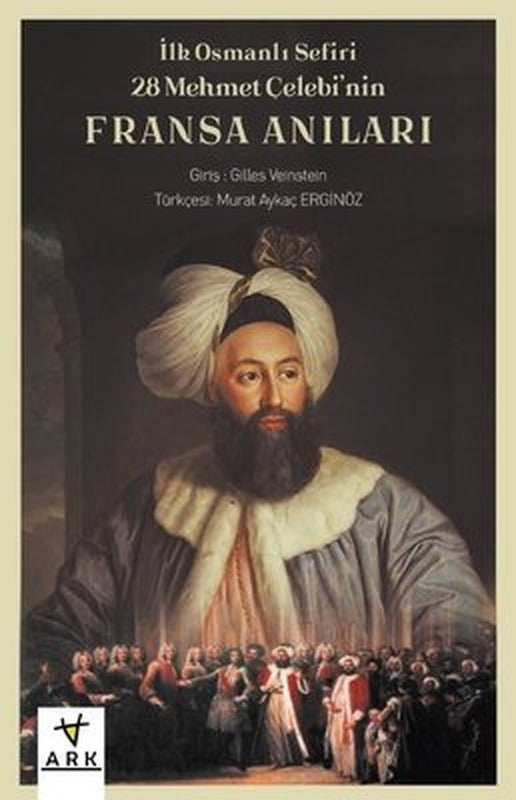 İlk Osmanlı Sefiri 28 Mehmet Çelebi'nin Fransa Anıları: Kafirlerin Cenneti | Ark Kitapları