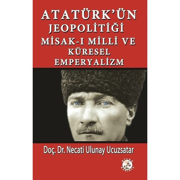 Atatürk'ün Jeopolitiği Misak-ı Milli ve Küresel Emperyalizm | Bilge Karınca Yayınları
