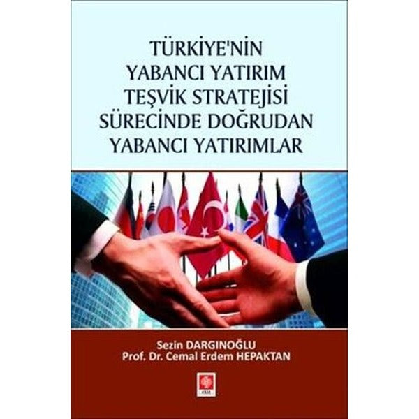 Türkiye'nin Yabancı Yatırım Teşvik Stratejisi Sürecinde Doğrudan Yabancı Yatırımlar | Ekin Basım Yayın (Ciltsiz)