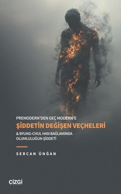 Premodern'den Geç Modern'e Şiddetin Değişen Veçheleri & Byung - Chul Han Bağlamında Olumluluğun Şiddeti | Çizgi Kitabevi (İnce Kapak)