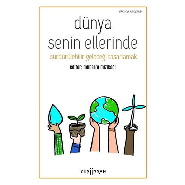 Dünya Senin Ellerinde - Sürdürülebilir Geleceği Tasarlamak | Yeni İnsan Yayınevi (İnce Kapak)