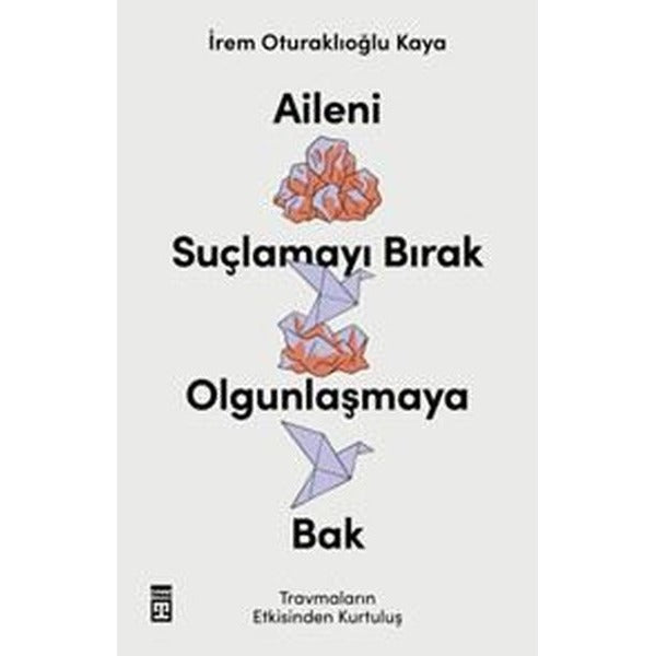 Aileni Suçlamayı Bırak Olgunlaşmaya Bak | Timaş Yayınları (İnce Kapak)