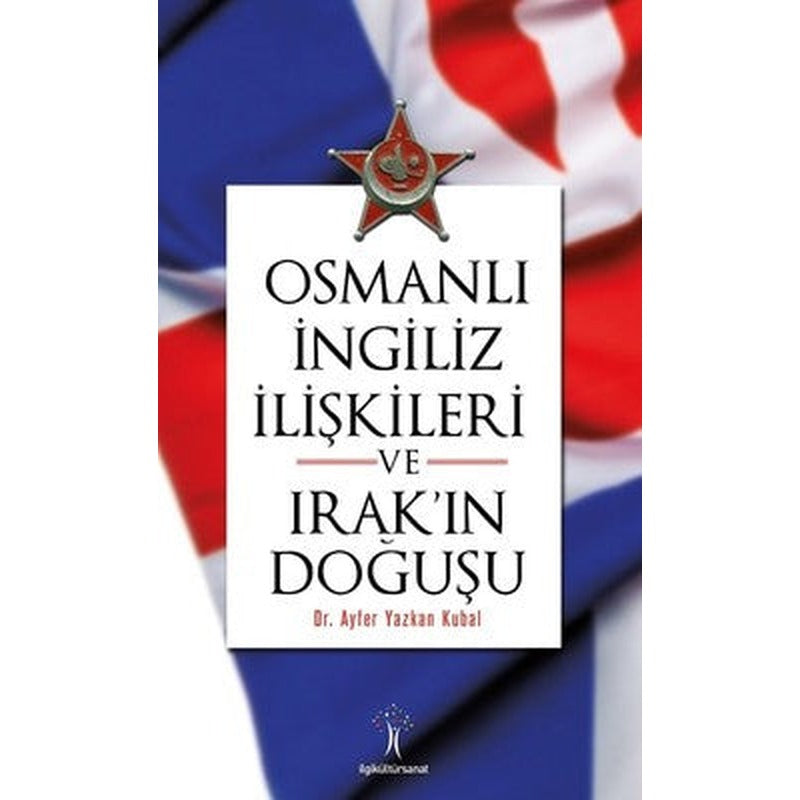 Osmanlı İngiliiz İlişkileri ve Irak'ın Doğuşu | İlgi Kültür Yayınları