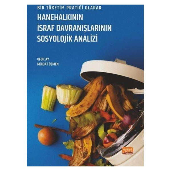 Hanehalkının İsraf Davranışlarının Sosyolojik Analizi - Bir Tüketim Pratiği Olarak | Nobel Bilimsel Eserler