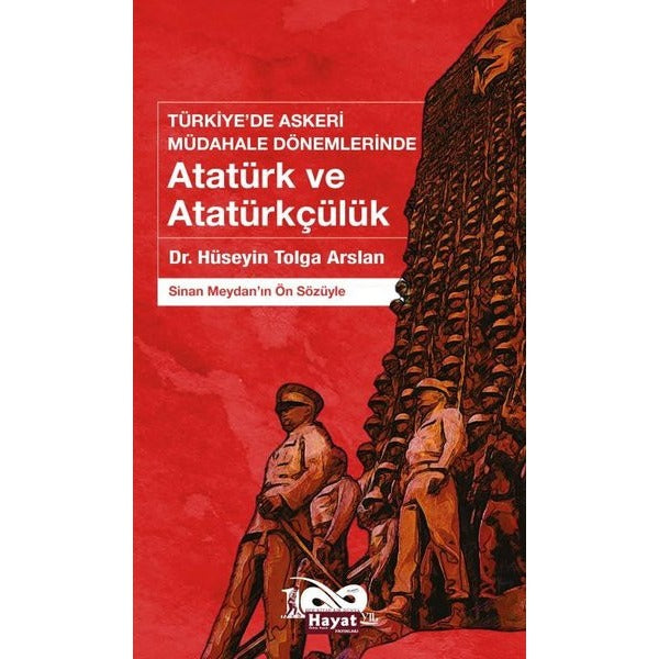 Atatürk ve Atatürkçülük: Türkiye'de Askeri Müdahale Dönemlerinde | Hayat Özlem Kayalı Yayınları
