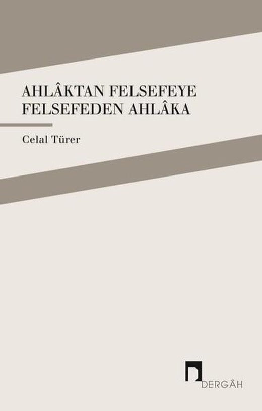 Ahlaktan Felsefeye Felsefeden Ahlaka | Dergah Yayınları - Felsefe Dizisi (İnce Kapak)