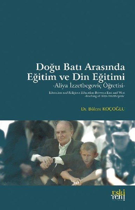 Doğu Batı Arasında Eğitim ve Din Eğitimi - Aliya İzzetbegoviç Öğretisi | Eskiyeni Yayınları (İnce Kapak)
