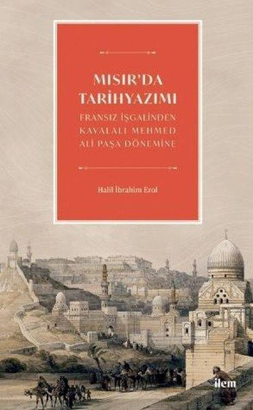 Mısır'da Tarihyazımı - Fransız İşgalinden Kavalalı Mehmed Ali Paşa Dönemine | İlem Yayınları (İnce Kapak)