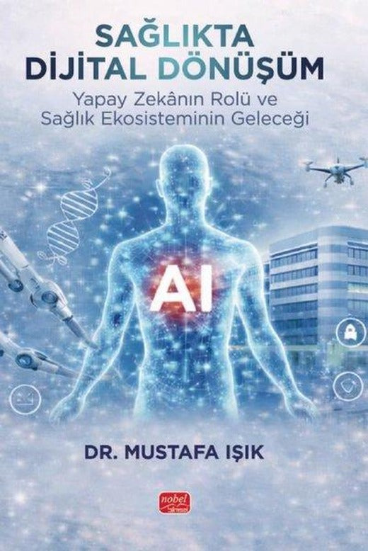 Sağlıkta Dijital Dönüşüm - Yapay Zekanın Rolü ve Sağlık Ekosisteminin Geleceği | Nobel Bilimsel Eserler (İnce Kapak)