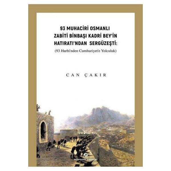 93 Muhaciri Osmanlı Zabiti Binbaşı Kadri Bey'in Hatıratı'ndan Sergüzeşti: (93 Harbi'nden Cumhuriyete | Milenyum Yayınları (İnce Kapak)