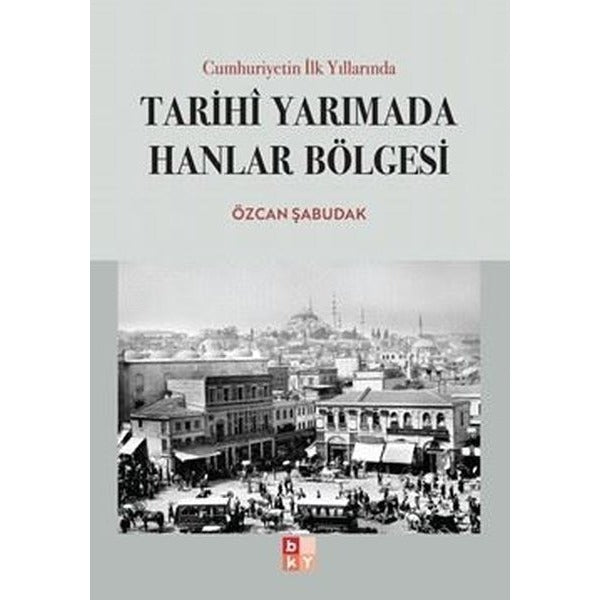 Cumhuriyetin İlk Yıllarında Tarihi Yarımada Hanlar Bölgesi | Babıali Kültür - BKY (İnce Kapak)