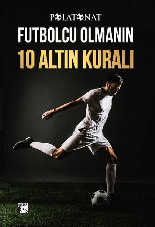 Futbolcu Olmanın On Altın Kuralı | Alaska Yayınları (İnce Kapak)