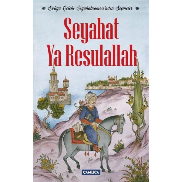 Seyahat Ya Resulallah-Evliya Çelebi Seyahatnamesinden Seçmeler | Çamlıca Basım Yayın (İnce Kapak)