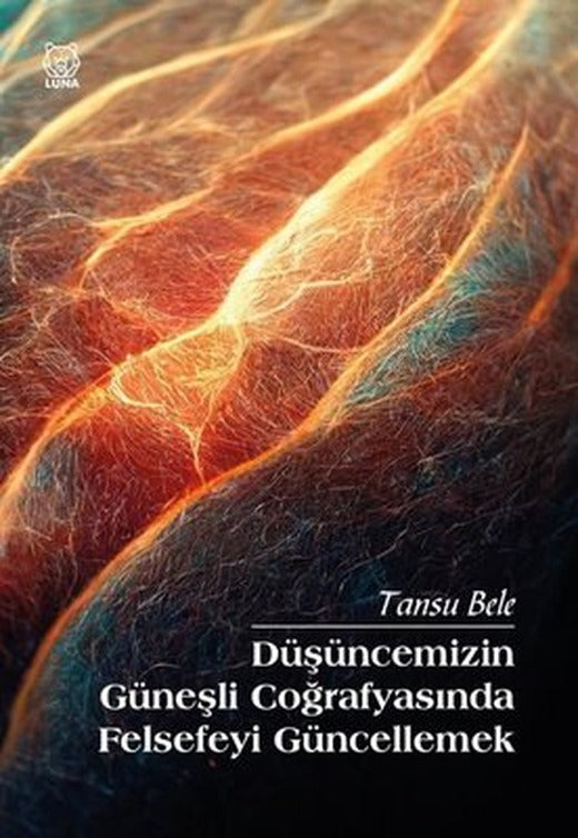 Düşüncemizin Güneşli Coğrafyasında Felsefeyi Güncellemek | Luna Yayınları