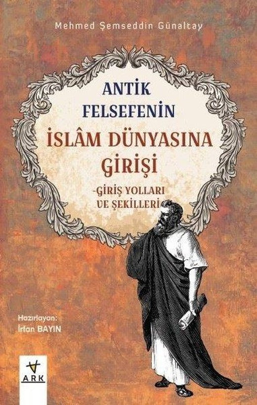 Antik Felsefenin İslam Dünyasına Girişi-Giriş Yolları ve Şekilleri | Ark Kitapları (İnce Kapak)