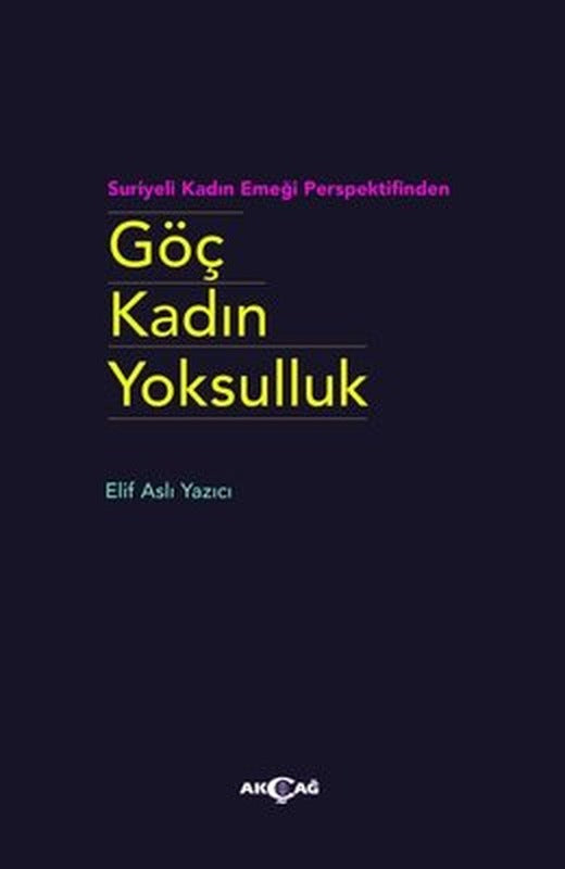 Suriyeli Kadın Emeği Perspektifinden Göç Kadın Yoksulluk | Akçağ Yayınları