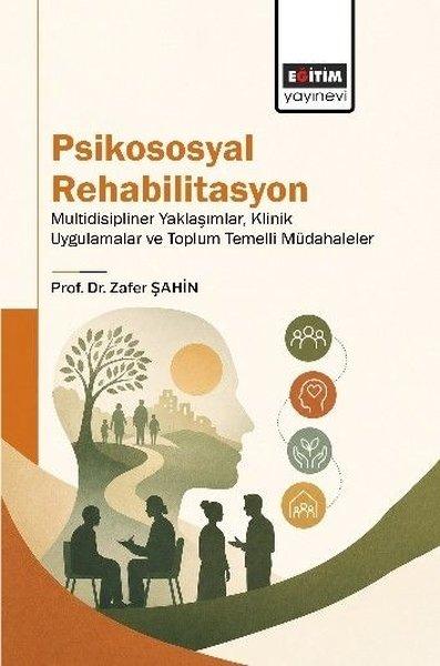 Psikososyal Rehabilitasyon - Multidisipliner Yaklaşımlar, Klinik Uygulamalar ve Toplum Temelli Müdahaleler | Eğitim Yayınevi (İnce Kapak)  - Resim 1