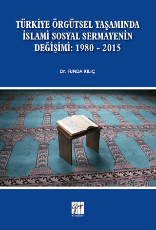 Türkiye Örgütsel Yaşamında İslami Sosyal Sermayenin Değişimi: 1980 - 2015 | Gazi Kitabevi (Ciltsiz)  - Resim 1