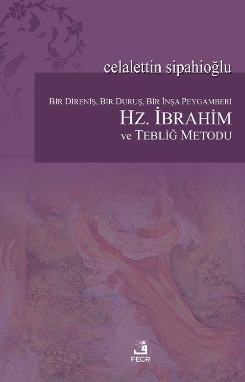 Bir Direniş, Bir Duruş, Bir İnşa Peygamberi: Hz. İbrahim ve Tebliğ Metodu | Fecr Yayınları (Ciltsiz)