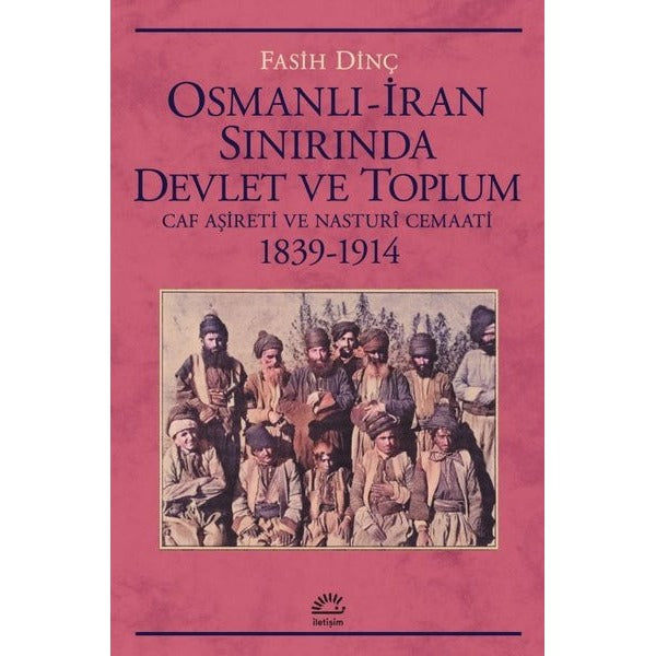 Osmanlı - İran Sınırında Devlet ve Toplum - Caf Aşireti ve Nasturi Cemaati 1839 - 1914 | İletişim Yayınları (İnce Kapak)