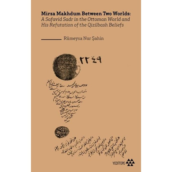 Mirza Makhdum Between Two Worlds: A Safavid Sadr in the Ottoman World and His Refutation of the Qizi | Yeditepe Yayınevi