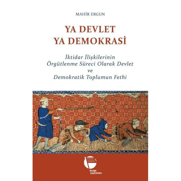 Ya Devlet Ya Demokrasi - İktidar İlişkilerinin Örgütlenme Süreci Olarak Devlet ve Demokratik Toplumu | Belge Yayınları (İnce Kapak)