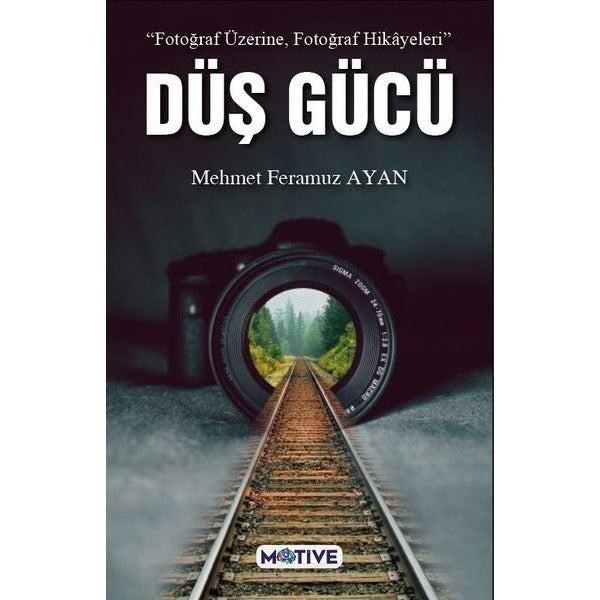 Düş Gücü - Fotoğraf Üzerine Fotoğraf Hikayeleri | Motive Yayınları (İnce Kapak)
