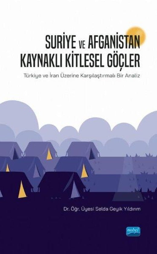 Suriye ve Afganistan Kaynaklı Kitlesel Güçler-Türkiye ve İran Üzerine Karşılaştırmalı Bir Analiz | Nobel Akademik Yayıncılık (İnce Kapak)