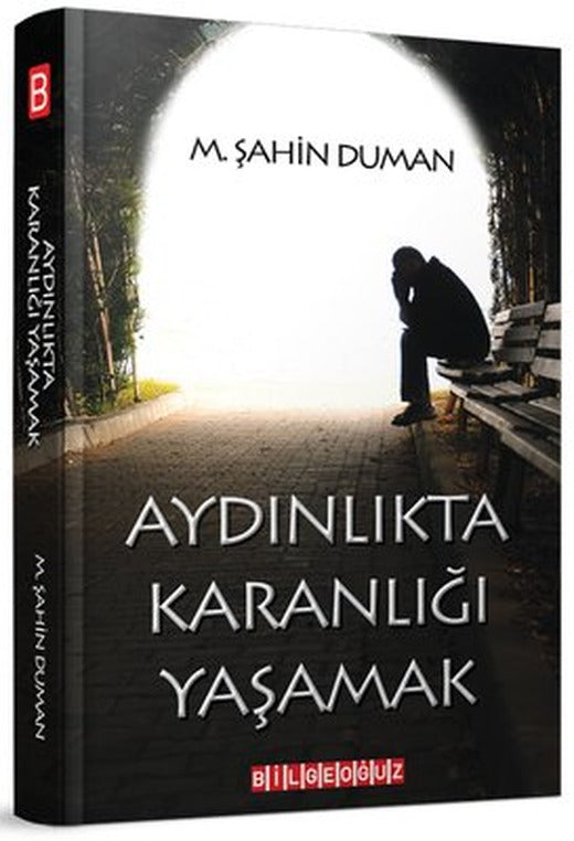 Aydınlıkta Karanlığı Yaşamak | Bilgeoğuz Yayınları