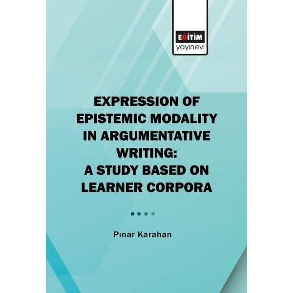 Expression of Epistemic Modality in Argumentative Writing: A Study Based on Learner Corpora | Eğitim Yayınevi - Bilimsel Eserler (Ciltsiz)
