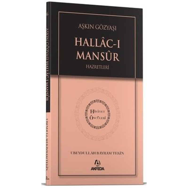 Aşkın Gözyaşı Hallac-ı Mansur Hazretleri - Hidayet Öncüleri 6 | Akfeda Basım Yayın (İnce Kapak)