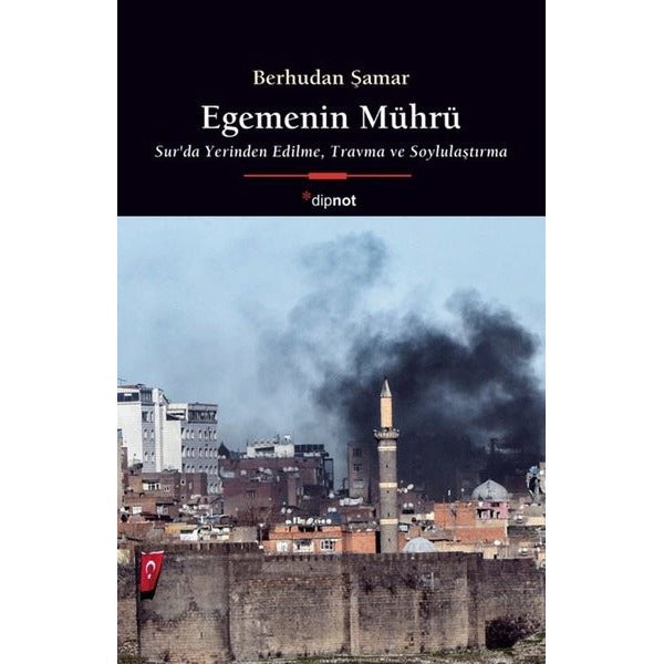Egemenin Mührü - Sur'da Yerinden Edilme Travma ve Soylulaştırma | Dipnot (İnce Kapak)