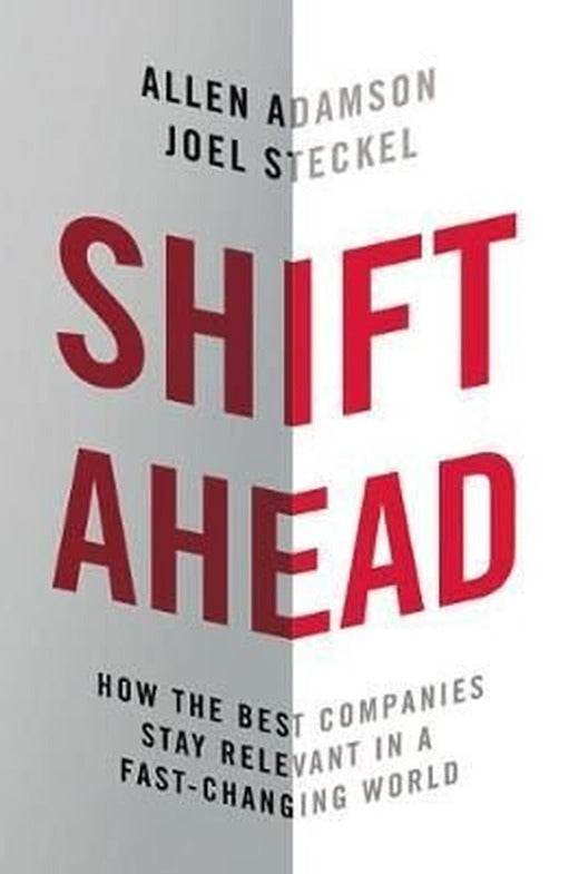 Shift Ahead: How the Best Companies Stay Relevant in a Fast - Changing World | AMACOM