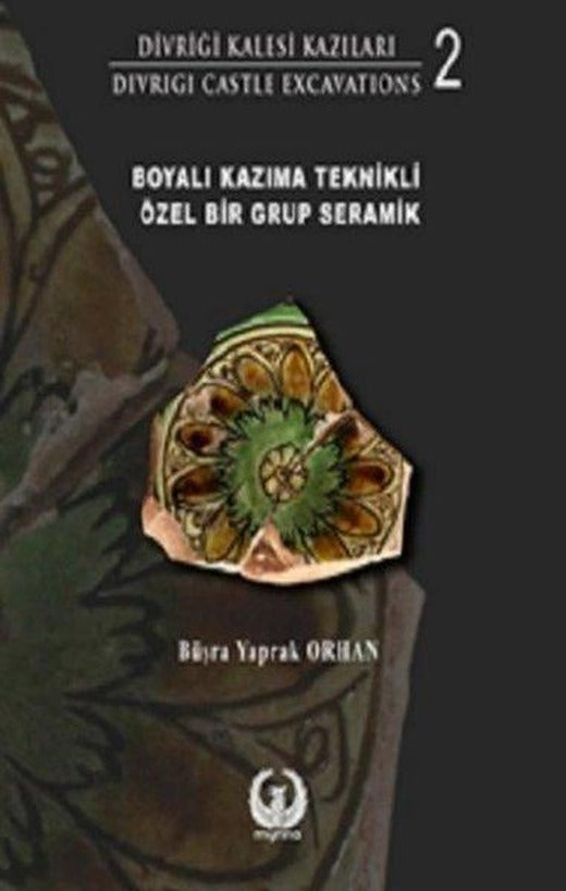 Boyalı Kazıma Teknikli Özel Bir Grup Seramik - Divriği Kalesi Kazıları 2 | Myrina Yayınları (İnce Kapak)