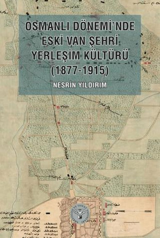 Osmanlı Dönemi’nde Eski Van Şehri Yerleşim Kültürü (1877-1915) | Arkeoloji ve Sanat Yayınları (Ciltsiz)