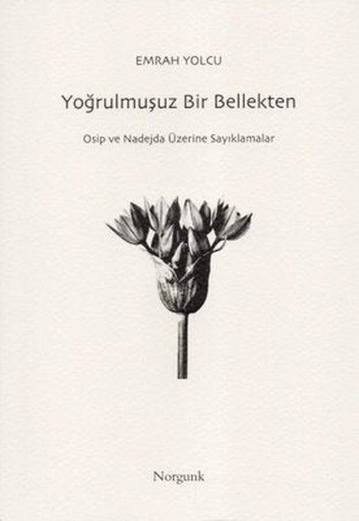 Yoğrulmuşuz Bir Bellekten - Osip ve Nadejda Üzerine Sayıklamalar | Norgunk Yayıncılık