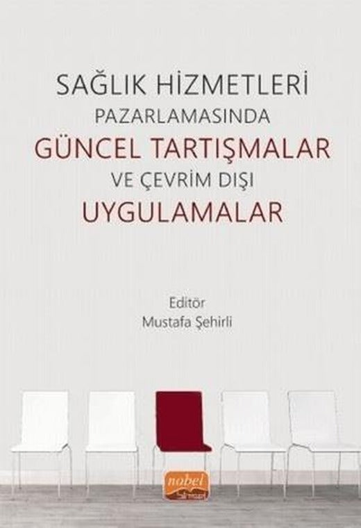 Sağlık Hizmetleri Pazarlamasında Güncel Tartışmalar ve Çevrim Dışı Uygulamalar | Nobel Bilimsel Eserler (Ciltsiz)